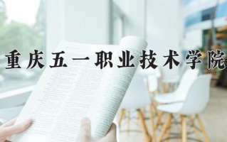 2024年重庆五一职业技术学院招生章程，附办学层次和录取规则
