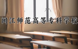 2024年闽江师范高等专科学校招生章程，附办学层次和录取规则