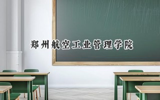 2024郑州航空工业管理学院录取分数线：陕西最低452分