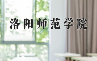 2024年洛阳师范学院招生章程，附办学层次和录取规则