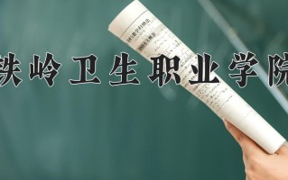 2025年铁岭卫生职业学院在四川计划招生人数（附学费及专业录取分)