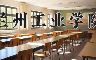 2024年兰州工业学院招生章程，附办学层次和录取规则