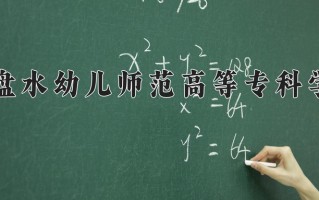2025年六盘水幼儿师范高等专科学校在四川计划招生人数（附学费及专业录取分)