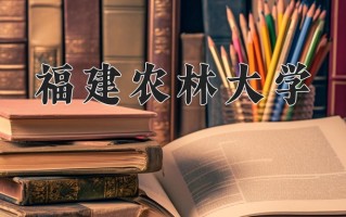 2025年福建农林大学在新疆计划招生人数（附学费及专业录取分)